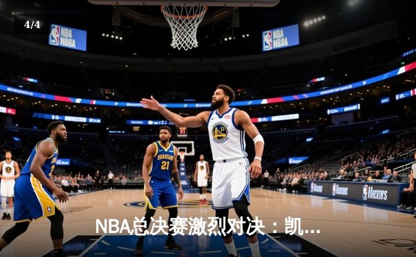 NBA总决赛激烈对决：凯尔特人险胜勇士，塔图姆狂砍40分率队夺赛点 - 4