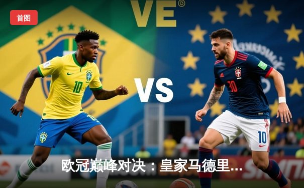 欧冠巅峰对决：皇家马德里3-1力克多特蒙德，维尼修斯双响加冕第15冠