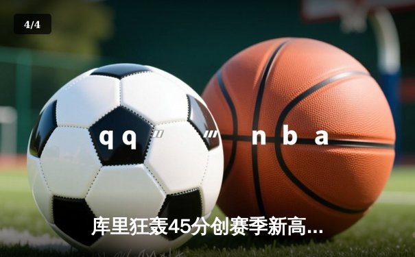 库里狂轰45分创赛季新高，勇士加时险胜凯尔特人扳平总比分 - 4