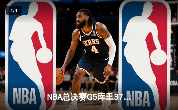 NBA总决赛G5库里37分天神下凡，勇士险胜绿军夺赛点 - 4