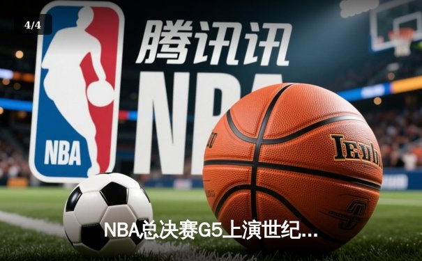 NBA总决赛G5上演世纪逆转，独行侠加时险胜凯尔特人扳回一城 - 4