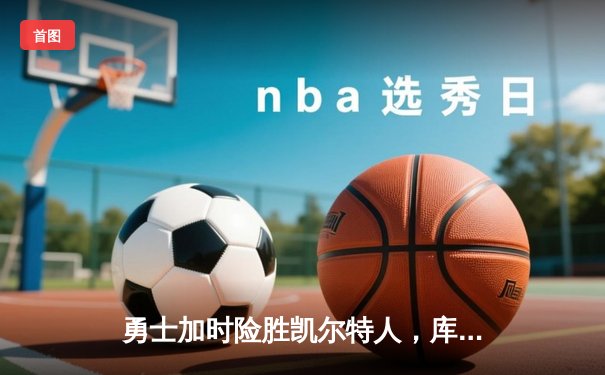 勇士加时险胜凯尔特人，库里狂砍43分率队捍卫主场