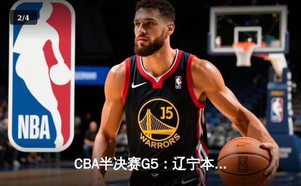CBA半决赛G5：辽宁本钢加时逆转广东宏远 赵继伟33分率队挺进总决赛 - 2