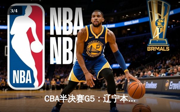 CBA半决赛G5：辽宁本钢加时逆转广东宏远 赵继伟33分率队挺进总决赛 - 3