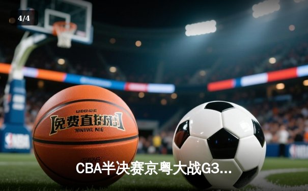 CBA半决赛京粤大战G3：广东加时逆转北京 胡明轩35分创生涯新高 - 4